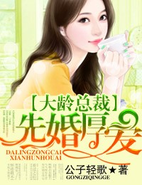 大龄总裁,先婚厚爱txt下载