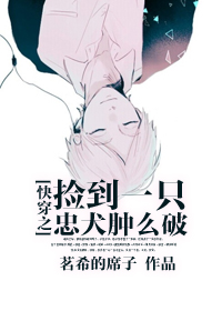 快穿之捡到一只忠犬肿么破txt下载